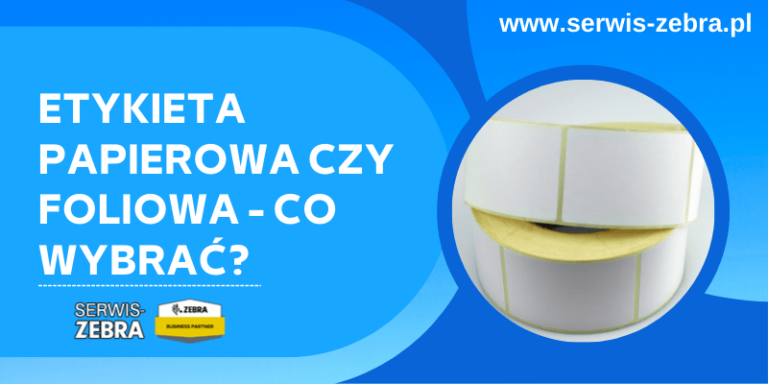 Etykieta Papierowa Czy Foliowa Co Wybra Serwis Zebra Naprawa 