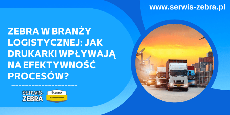 Zebra w branży logistycznej: jak drukarki wpływają na efektywność procesów?