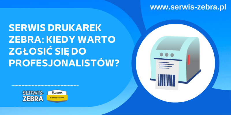 Serwis drukarek Zebra: kiedy warto zgłosić się do profesjonalistów?