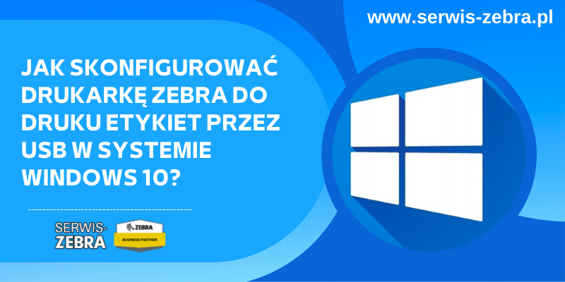 Jak skonfigurować drukarkę Zebra do druku etykiet przez USB w systemie Windows 10?