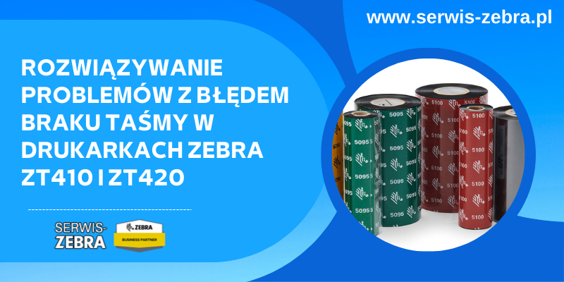 Rozwiązywanie problemów z błędem braku taśmy w drukarkach Zebra ZT410 i ZT420