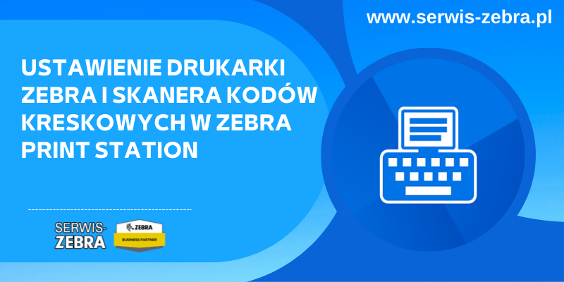 Ustawienie drukarki Zebra i skanera kodów kreskowych w Zebra Print Station