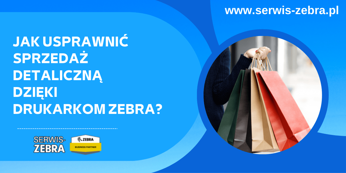 Jak usprawnić sprzedaż detaliczną dzięki drukarkom Zebra?