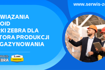 Rozwiązania AutoID marki Zebra dla sektora produkcji i magazynowania: drukarki termotransferowe i moduły drukujące