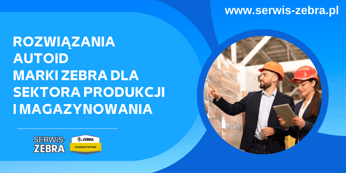 Rozwiązania AutoID marki Zebra dla sektora produkcji i magazynowania: drukarki termotransferowe i moduły drukujące