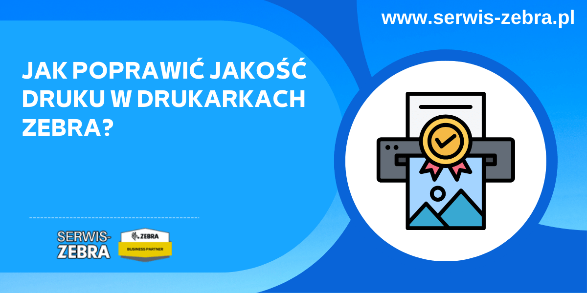 Jak poprawić jakość druku w drukarkach Zebra?