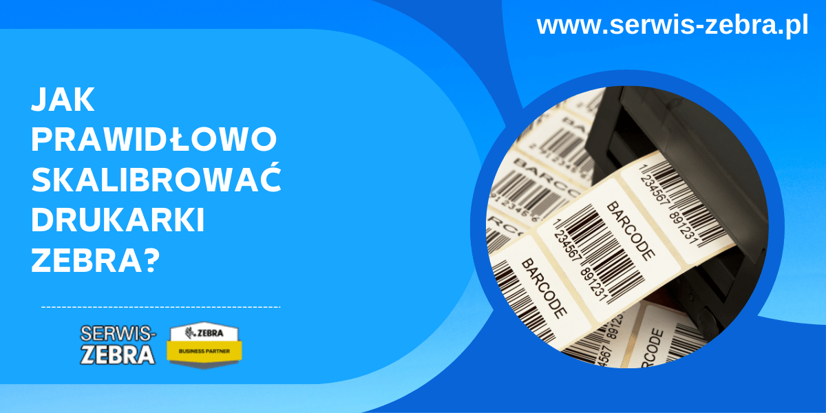 Jak prawidłowo skalibrować drukarki Zebra?